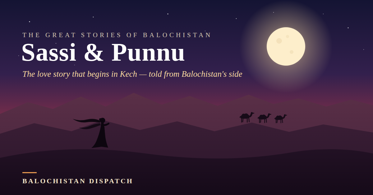 Sassi and Punnu: Pakistan's greatest love story begins in Kech — and it's time Balochistan told its side